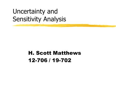 Uncertainty and Sensitivity Analysis H. Scott Matthews 12-706 / 19-702.