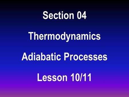 Section 04 Thermodynamics Adiabatic Processes Lesson 10/11.