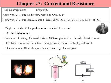 Chapter 27: Current and Resistance Reading assignment: Chapter 27 Homework 27.1, due Wednesday, March 4: OQ1, 5, 14 Homework 27.2, due Friday, March 6: