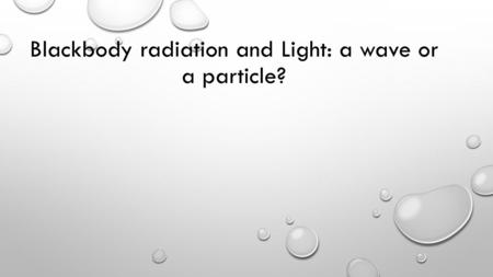 Blackbody radiation and Light: a wave or a particle?