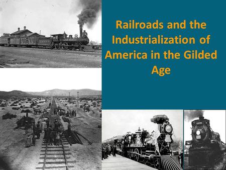 Railroads and the Industrialization of America in the Gilded Age.