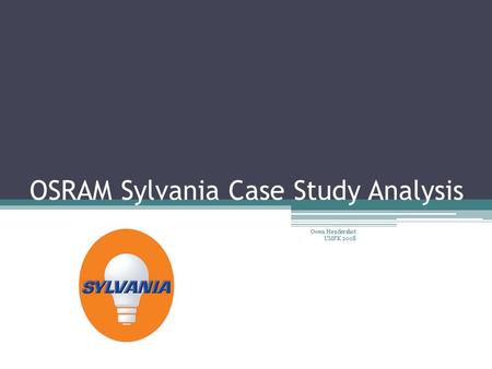 OSRAM Sylvania Case Study Analysis Owen Hendershot UMFK 2008.