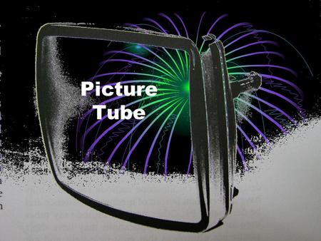 Television 1 Jess UEAB Picture Tube. Television 1 Jess UEAB Other names CRT cathode ray tube Screen Picture tube Picture bulb.