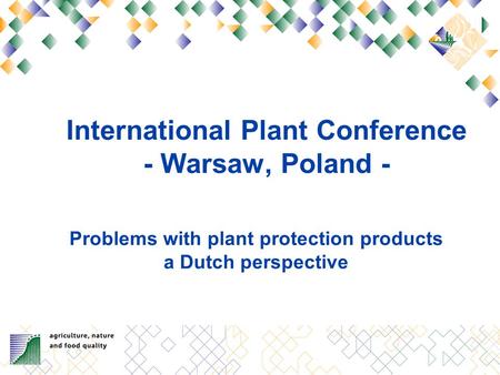 International Plant Conference - Warsaw, Poland - Problems with plant protection products a Dutch perspective.
