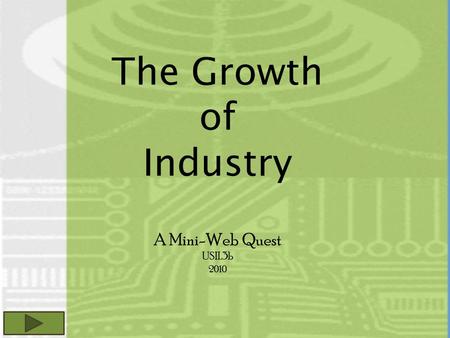 The Growth of Industry A Mini-Web Quest USII.3b 2010.