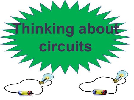 Thinking about circuits. In a circuit we can connect a battery, some wires and a bulb or a buzzer. Electricity will flow from the battery around the circuit.