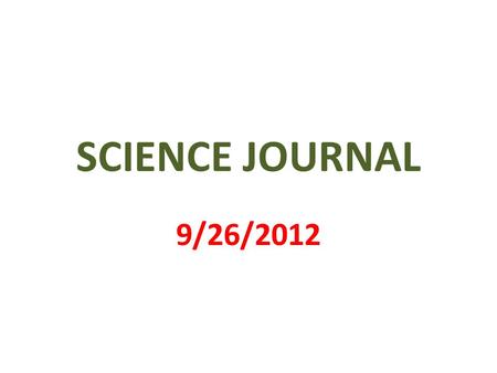 SCIENCE JOURNAL 9/26/2012. 1 st PAGE MY SCIENCE JOURNAL BY __________________.