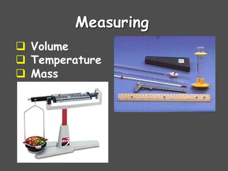 Measuring  Volume  Temperature  Mass. Reading the Meniscus Always read volume from the bottom of the meniscus. The meniscus is the curved surface of.