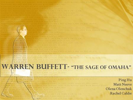 Warren Buffett - “the Sage of Omaha” Ping Hu Matt Neeve Olena Olenchuk Rachel Caldie Ping Hu Matt Neeve Olena Olenchuk Rachel Caldie.