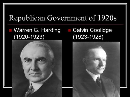 Republican Government of 1920s Warren G. Harding (1920-1923) Calvin Coolidge (1923-1928)
