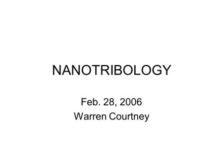 NANOTRIBOLOGY Feb. 28, 2006 Warren Courtney. Reasons to study nanotribology To clarify our understanding of macroscopic friction effects Estimated saving.