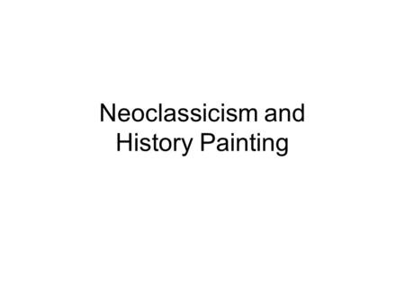 Neoclassicism and History Painting. What are the proper subjects of large scale paintings? important scenes from history scenes from The Bible mythological.