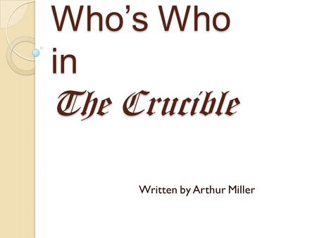 Who’s Who in The Crucible Written by Arthur Miller.