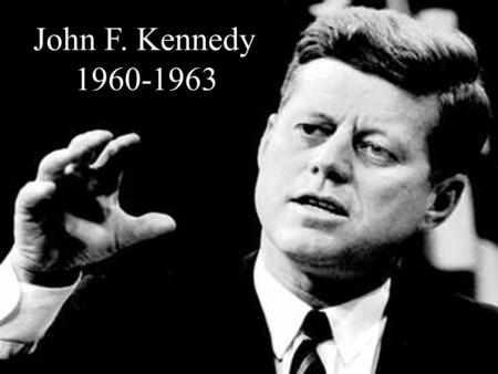 John F. Kennedy 1960-1963.