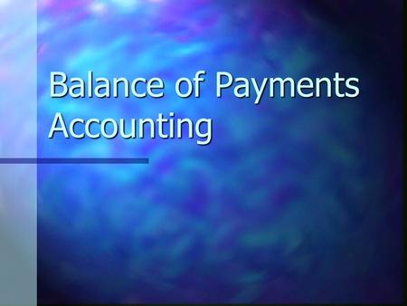 Balance of Payments Accounting. The Balance of Payments Recall the open economy accounting identity: Income = ExpendituresRecall the open economy accounting.
