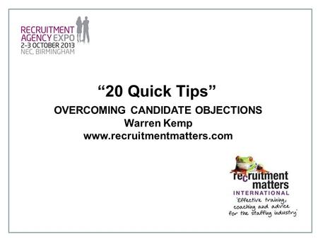 “20 Quick Tips” OVERCOMING CANDIDATE OBJECTIONS Warren Kemp www.recruitmentmatters.com.