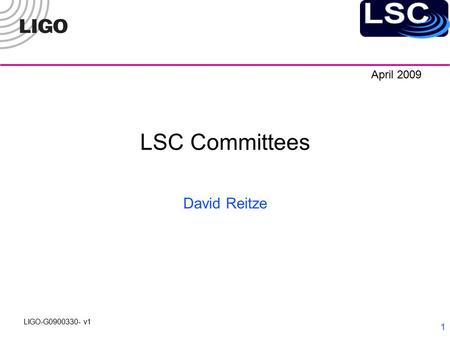 LIGO-G0900330- v1 1 LSC Committees David Reitze April 2009.