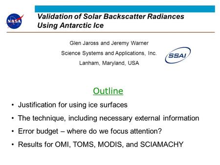 Validation of Solar Backscatter Radiances Using Antarctic Ice Glen Jaross and Jeremy Warner Science Systems and Applications, Inc. Lanham, Maryland, USA.