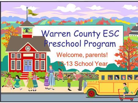 Warren County ESC Preschool Program Welcome, parents! 12-13 School Year.