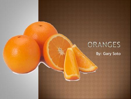 Oranges By: Gary Soto.