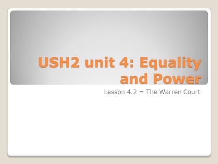 USH2 unit 4: Equality and Power Lesson 4.2 = The Warren Court.
