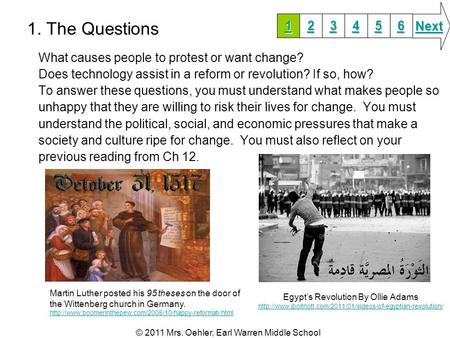 1. The Questions What causes people to protest or want change? Does technology assist in a reform or revolution? If so, how? To answer these questions,