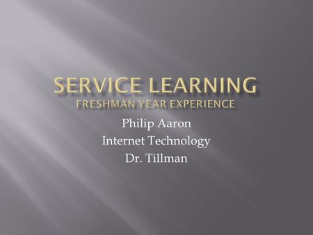 Philip Aaron Internet Technology Dr. Tillman.  a teaching and learning strategy that integrates meaningful community service with instruction and reflection.