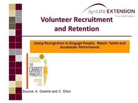 Volunteer Recruitment and Retention Using Recognition to Engage People, Retain Talent and Accelerate Performance Source: A. Gostick and C. Elton.