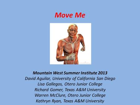 Move Me Mountain West Summer Institute 2013 David Aguilar, University of California San Diego Lisa Gallegos, Otero Junior College Richard Gomer, Texas.