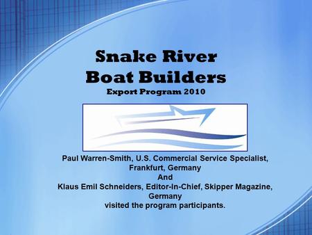 Snake River Boat Builders Export Program 2010 Paul Warren-Smith, U.S. Commercial Service Specialist, Frankfurt, Germany And Klaus Emil Schneiders, Editor-In-Chief,