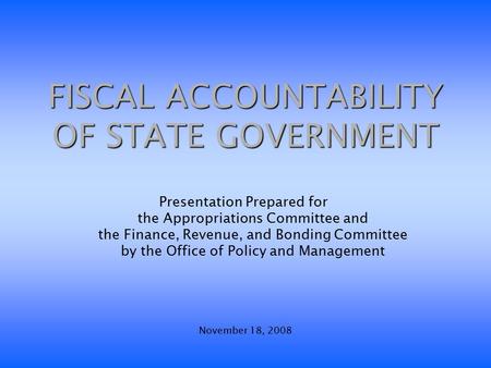 FISCAL ACCOUNTABILITY OF STATE GOVERNMENT Presentation Prepared for the Appropriations Committee and the Finance, Revenue, and Bonding Committee by the.