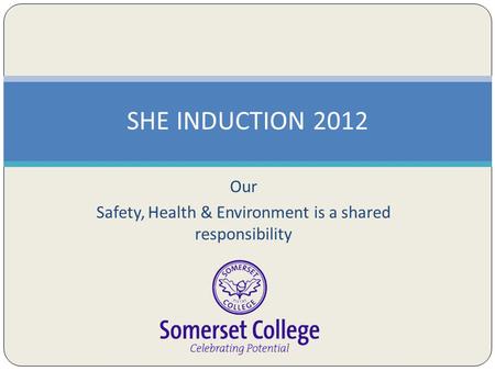 Our Safety, Health & Environment is a shared responsibility SHE INDUCTION 2012.