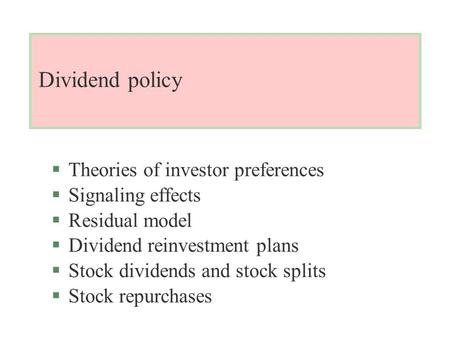 Dividend policy §Theories of investor preferences §Signaling effects §Residual model §Dividend reinvestment plans §Stock dividends and stock splits §Stock.