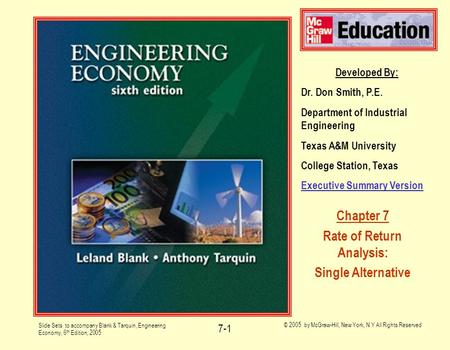 Slide Sets to accompany Blank & Tarquin, Engineering Economy, 6 th Edition, 2005 © 2005 by McGraw-Hill, New York, N.Y All Rights Reserved 7-1 Developed.