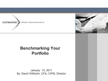 Benchmarking Your Portfolio January 13, 2011 By: David Witthohn, CFA, CIPM, Director.