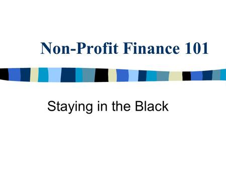 Non-Profit Finance 101 Staying in the Black. Special Considerations n In general, non-profit organizations may not: – Generate profit but may hold funds.