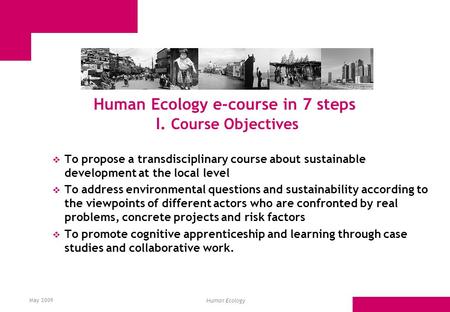 May 2009 Human Ecology  To propose a transdisciplinary course about sustainable development at the local level  To address environmental questions and.