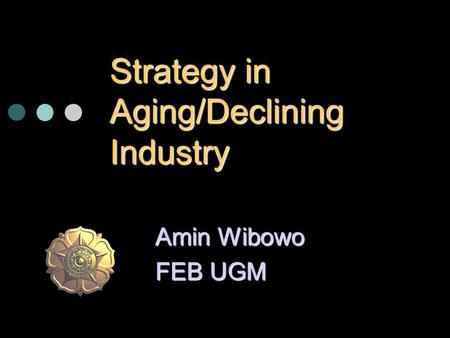 Strategy in Aging/Declining Industry Amin Wibowo FEB UGM.