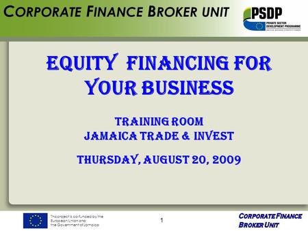 This project is co-funded by the European Union and the Government of Jamaica 1 EQUITY financing for your business TRAINING ROOM JAMAICA TRADE & INVEST.