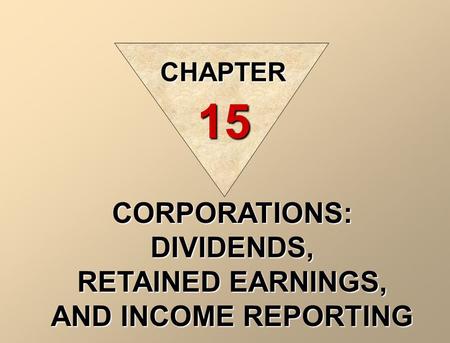 CORPORATIONS: DIVIDENDS, RETAINED EARNINGS, AND INCOME REPORTING CHAPTER 15.