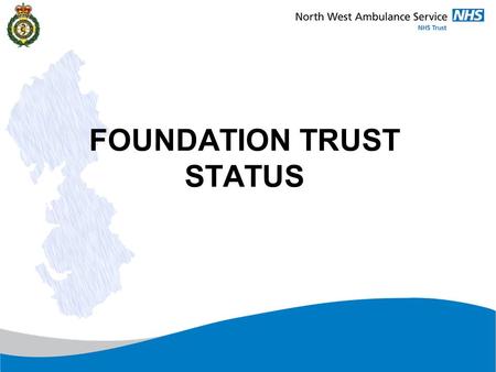 FOUNDATION TRUST STATUS. What is a Foundation Trust? It is an NHS organisation, first established in April 2004 Foundation Trusts operate according to.