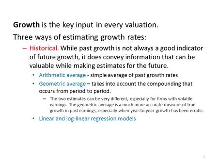 Growth is the key input in every valuation. Three ways of estimating growth rates: – Historical. While past growth is not always a good indicator of future.