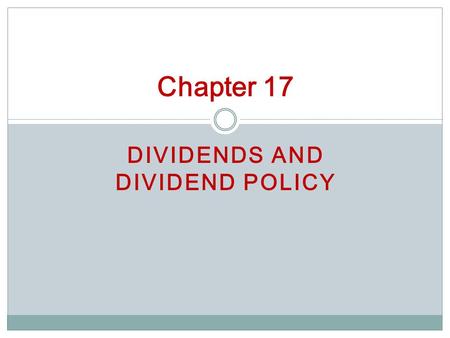 DIVIDENDS AND DIVIDEND POLICY Chapter 17. Dividend: cash paid out of earnings Distribution: cash payment from sources other than earnings Cash Dividends.