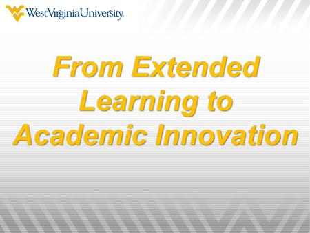 From Extended Learning to Academic Innovation. Extended Learning to Academic Innovation Blurring of lines in teaching & use of technology Reinvest revenue.