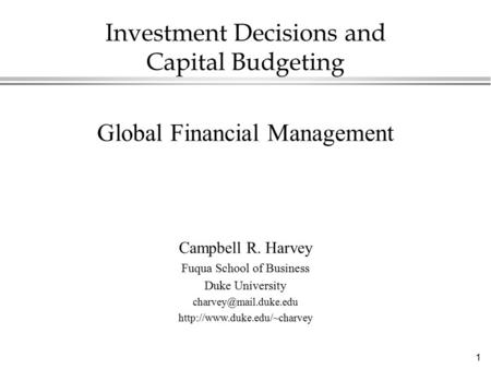 1 Investment Decisions and Capital Budgeting Global Financial Management Campbell R. Harvey Fuqua School of Business Duke University