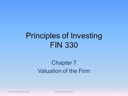 Principles of Investing FIN 330 Chapter 7 Valuation of the Firm Dr. David P EchevarriaAll Rights Reserved1.