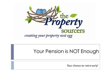 Your Pension is NOT Enough Your chance to retire early!