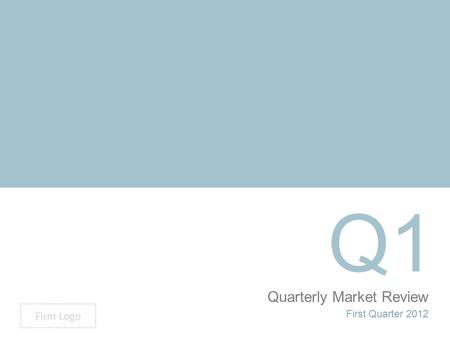 Quarterly Market Review First Quarter 2012 Q1 Firm Logo.