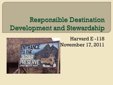 Harvard E -118 November 17, 2011.  UNWTO Initiative Indicators of Sustainable Development for Tourism Destinations (2004) Indicators of Sustainable Development.