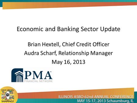 Economic and Banking Sector Update Brian Hextell, Chief Credit Officer Audra Scharf, Relationship Manager May 16, 2013.